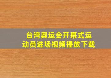 台湾奥运会开幕式运动员进场视频播放下载