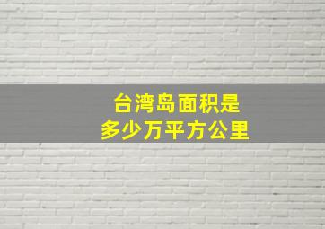 台湾岛面积是多少万平方公里