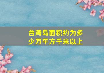 台湾岛面积约为多少万平方千米以上