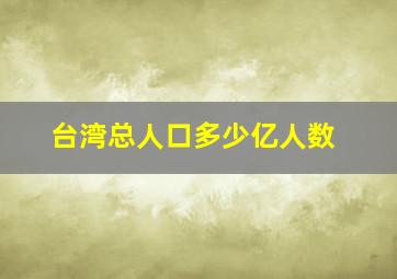 台湾总人口多少亿人数