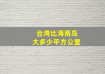 台湾比海南岛大多少平方公里