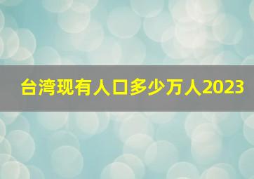 台湾现有人口多少万人2023