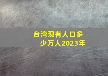 台湾现有人口多少万人2023年