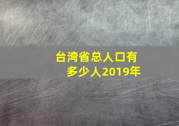 台湾省总人口有多少人2019年