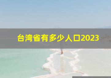 台湾省有多少人口2023