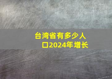 台湾省有多少人口2024年增长