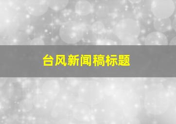 台风新闻稿标题