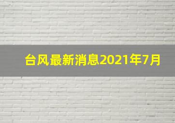 台风最新消息2021年7月