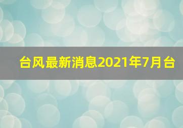 台风最新消息2021年7月台