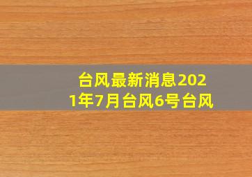 台风最新消息2021年7月台风6号台风