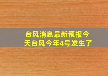 台风消息最新预报今天台风今年4号发生了