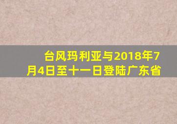 台风玛利亚与2018年7月4日至十一日登陆广东省