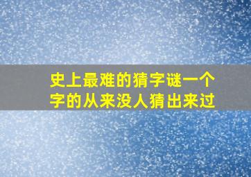 史上最难的猜字谜一个字的从来没人猜出来过