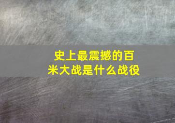 史上最震撼的百米大战是什么战役