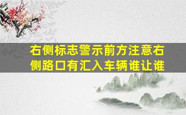 右侧标志警示前方注意右侧路口有汇入车辆谁让谁