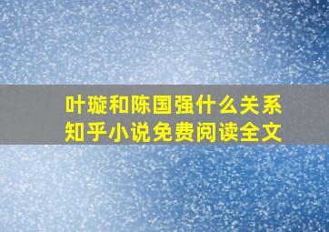 叶璇和陈国强什么关系知乎小说免费阅读全文