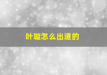 叶璇怎么出道的