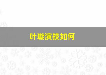 叶璇演技如何