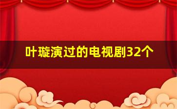 叶璇演过的电视剧32个