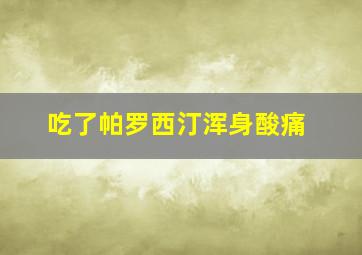 吃了帕罗西汀浑身酸痛