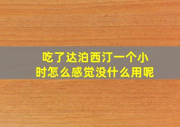 吃了达泊西汀一个小时怎么感觉没什么用呢