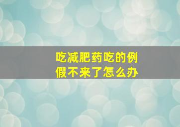 吃减肥药吃的例假不来了怎么办