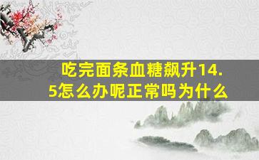 吃完面条血糖飙升14.5怎么办呢正常吗为什么