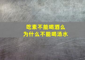 吃素不能喝酒么为什么不能喝汤水