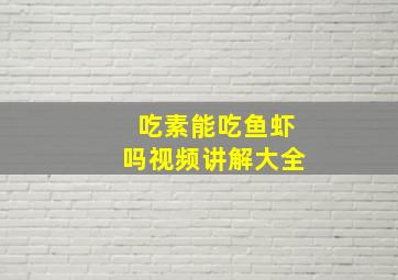 吃素能吃鱼虾吗视频讲解大全