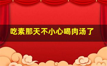 吃素那天不小心喝肉汤了