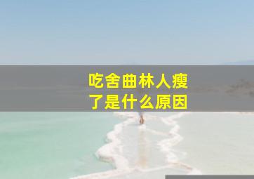 吃舍曲林人瘦了是什么原因