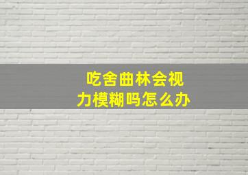 吃舍曲林会视力模糊吗怎么办