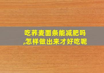 吃荞麦面条能减肥吗,怎样做出来才好吃呢