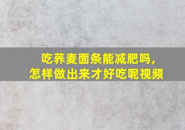 吃荞麦面条能减肥吗,怎样做出来才好吃呢视频