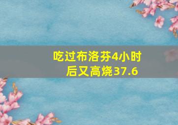 吃过布洛芬4小时后又高烧37.6