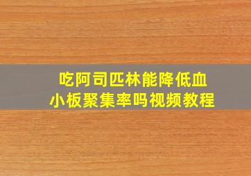 吃阿司匹林能降低血小板聚集率吗视频教程