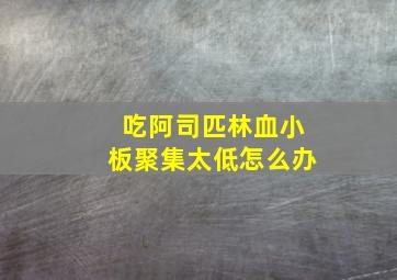 吃阿司匹林血小板聚集太低怎么办