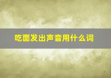 吃面发出声音用什么词