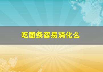 吃面条容易消化么