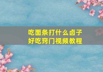 吃面条打什么卤子好吃窍门视频教程