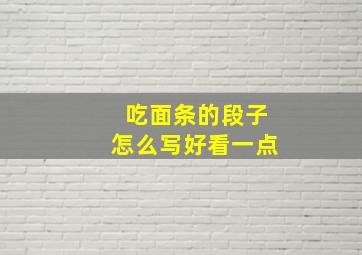 吃面条的段子怎么写好看一点