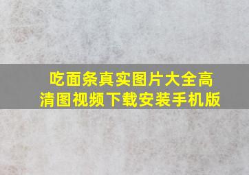 吃面条真实图片大全高清图视频下载安装手机版