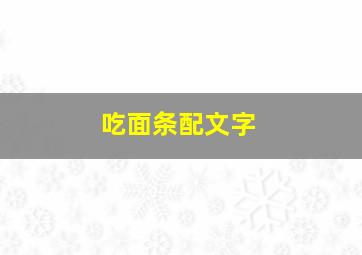 吃面条配文字