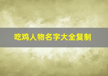 吃鸡人物名字大全复制