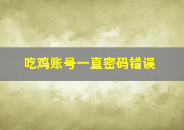 吃鸡账号一直密码错误