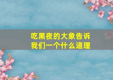 吃黑夜的大象告诉我们一个什么道理