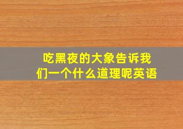 吃黑夜的大象告诉我们一个什么道理呢英语