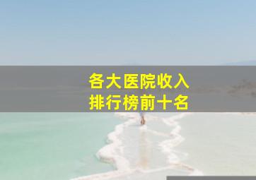 各大医院收入排行榜前十名