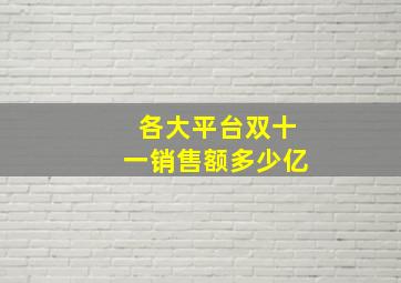 各大平台双十一销售额多少亿