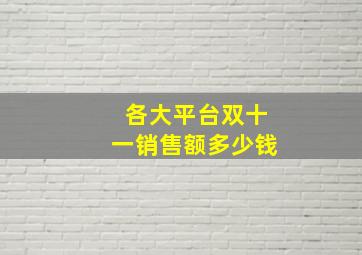 各大平台双十一销售额多少钱